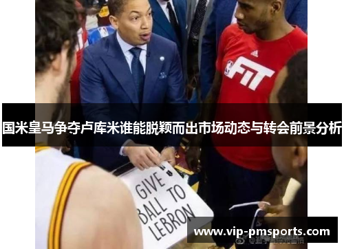 国米皇马争夺卢库米谁能脱颖而出市场动态与转会前景分析