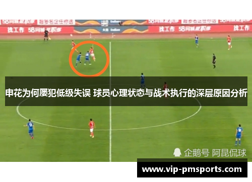 申花为何屡犯低级失误 球员心理状态与战术执行的深层原因分析